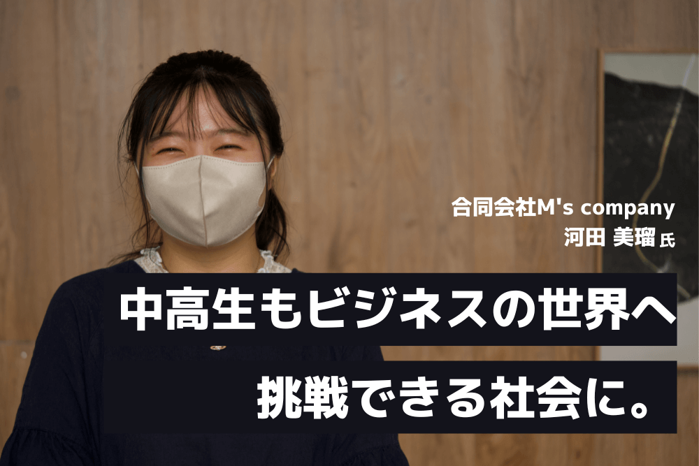 中高生もビジネスの世界へ挑戦できる社会に。女子高生社長の河田美瑠氏が感じる「当たり前を疑うことの大切さ」